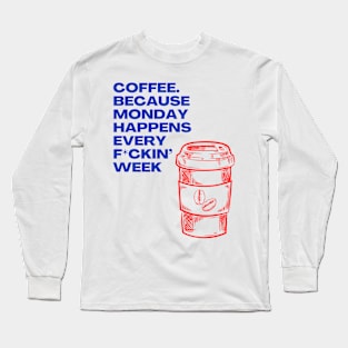 Coffee Because Monday Happens Every Fckin' Week - I Love Coffee Hate Monday Long Sleeve T-Shirt